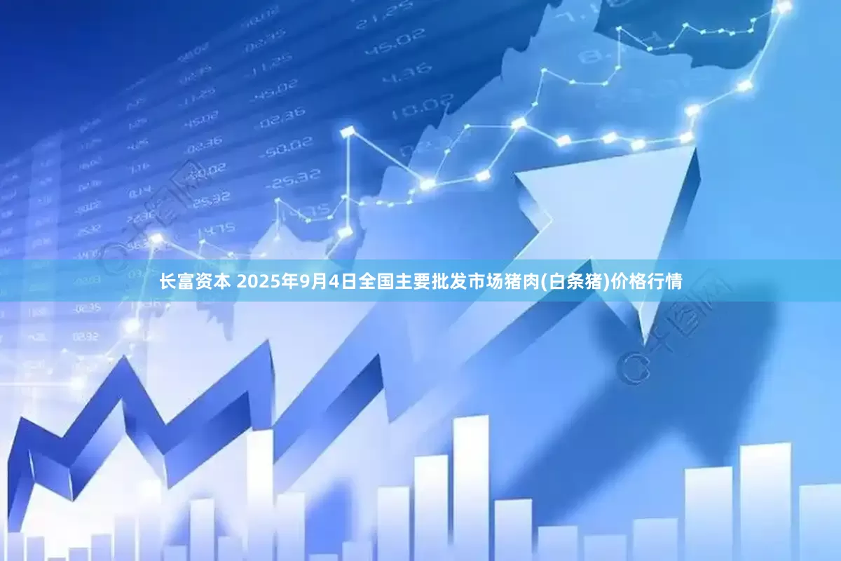 长富资本 2025年9月4日全国主要批发市场猪肉(白条猪)价格行情