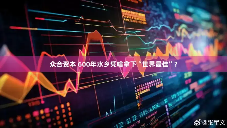 众合资本 600年水乡凭啥拿下“世界最佳”？